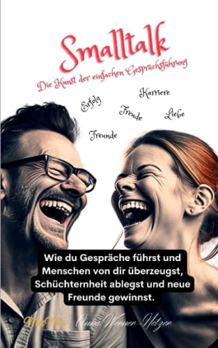 Smalltalk - Die Kunst der einfachen Gesprächsführung: Wie du Gespräche führst und Menschen von dir überzeugst, Schüchternheit ablegst und neue Freunde gewinnst. von Independently published