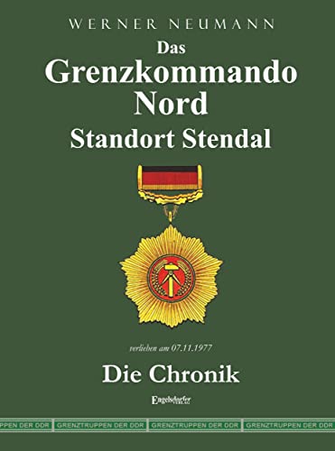 Das Grenzkommando Nord. Standort Stendal. Die Chronik.: Gedient von der Ostsee bis zum Harz von Engelsdorfer Verlag