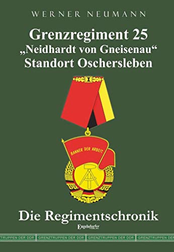 Grenzregiment 25 Neidhardt von Gneisenau" Standort Oschersleben: Die Regimentschronik von Engelsdorfer Verlag