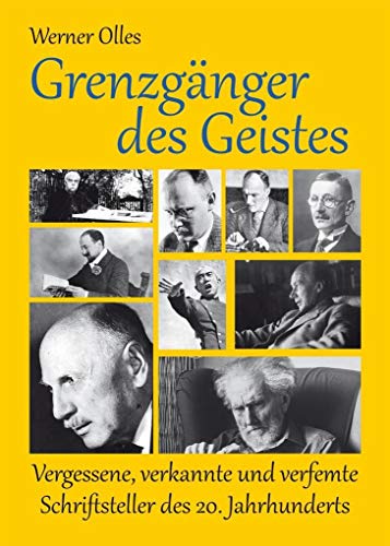 Grenzgänger des Geistes: Vergessene, verkannte und verfemte Schriftsteller des 20. Jahrhunderts Grenzgänger des Geistes: Vergessene, verkannte und verfemte Schriftsteller des 20. Jahrhunderts