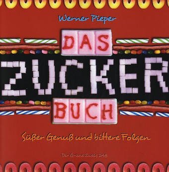 Das Zucker-Buch: Süßer Genuß und bittere Folgen (Der Grüne Zweig): Süsse Sucht und bittere Folgen von Pieper Werner Medienexp.