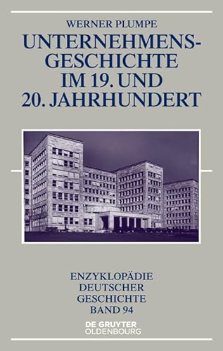 Unternehmensgeschichte im 19. und 20. Jahrhundert (Enzyklopädie deutscher Geschichte, 94) von Walter de Gruyter