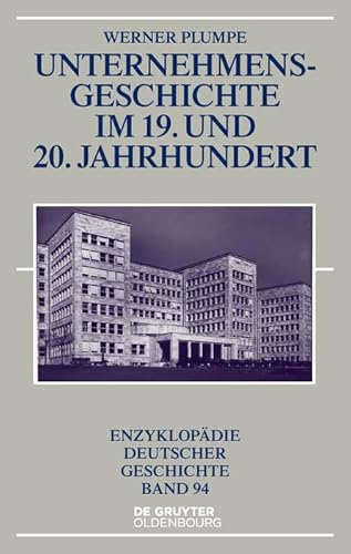 Unternehmensgeschichte im 19. und 20. Jahrhundert (Enzyklopädie deutscher Geschichte, 94) von Walter de Gruyter