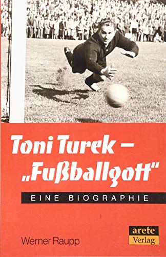 Toni Turek - "Fußballgott": Eine Biographie von arete Verlag