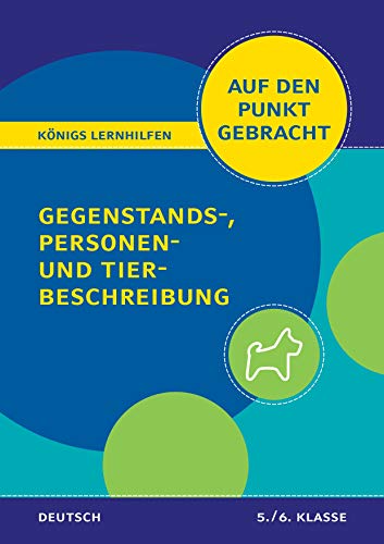 Königs Lernhilfen: Auf den Punkt gebracht: Gegenstands-, Personen- und Tierbeschreibung – 5./6. Klasse – Deutsch: In vier kleinen Schritten sicher zur besseren Note