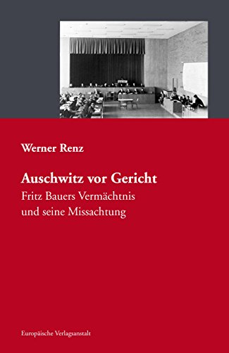 Auschwitz vor Gericht: Fritz Bauers Vermächtnis und seine Missachtung von Europische Verlagsanst.