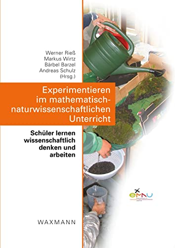 Experimentieren im mathematisch-naturwissenschaftlichen Unterricht: Schüler lernen wissenschaftlich denken und arbeiten von Waxmann