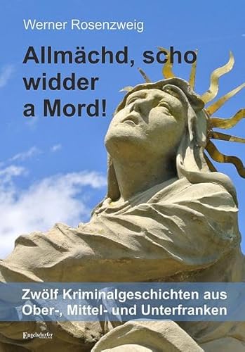 Allmächd, scho widder a Mord!: Zwölf Kriminalgeschichten aus Ober-, Mittel- und Unterfranken von Engelsdorfer Verlag