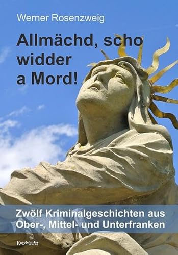 Allmächd, scho widder a Mord!: Zwölf Kriminalgeschichten aus Ober-, Mittel- und Unterfranken