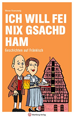 Ich will fei nix gsachd ham: Geschichten auf Fränkisch (Mundartbücher) von Wartberg Verlag
