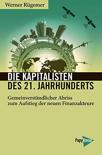 Die Kapitalisten des 21. Jahrhunderts: Gemeinverständlicher Abriss zum Aufstieg der neuen Finanzakteure (Neue Kleine Bibliothek) Die Kapitalisten des 21. Jahrhunderts: Gemeinverständlicher Abriss zum Aufstieg der neuen Finanzakteure (Neue Kleine Bibliothek)
