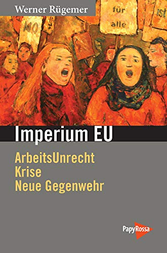 Imperium EU: ArbeitsUnrecht, Krise, neue Gegenwehr (Neue Kleine Bibliothek) von Papyrossa Verlags GmbH +
