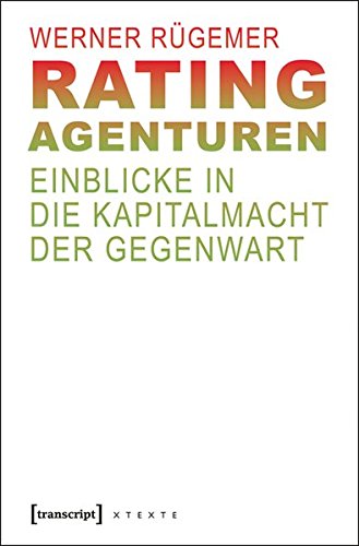 Rating-Agenturen: Einblicke in die Kapitalmacht der Gegenwart (X-Texte zu Kultur und Gesellschaft) von transcript Verlag