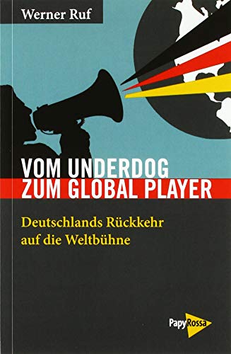 Vom Underdog zum Global Player: Deutschlands Rückkehr auf die Weltbühne (Neue Kleine Bibliothek) von Papyrossa Verlags GmbH +