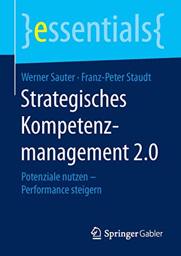 Strategisches Kompetenzmanagement 2.0: Potenziale nutzen – Performance steigern (essentials)