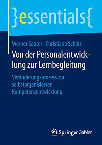 Von der Personalentwicklung zur Lernbegleitung: Veränderungsprozess zur selbstorganisierten Kompetenzentwicklung (essentials)