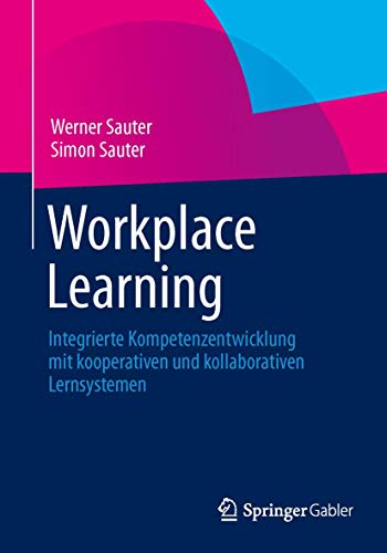 Workplace Learning: Integrierte Kompetenzentwicklung mit kooperativen und kollaborativen Lernsystemen