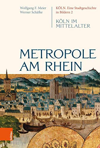 Metropole am Rhein: Köln im Mittelalter (Köln. Eine Stadtgeschichte in Bildern)