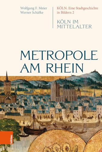 Metropole am Rhein: Köln im Mittelalter (Köln. Eine Stadtgeschichte in Bildern)