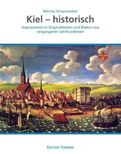 Kiel - historisch: Impressionen in Originaltexten und Bildern aus vergangenen Jahrhunderten von Edition Temmen