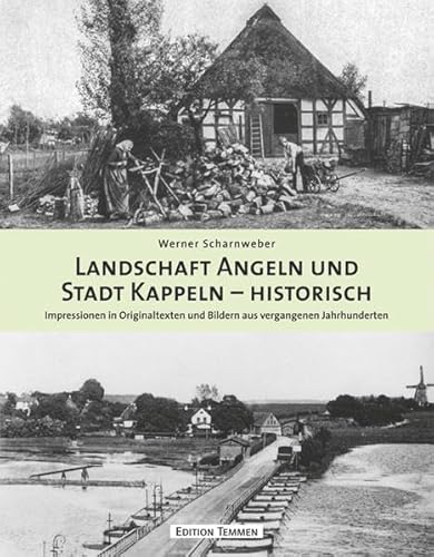 Landschaft Angeln und Stadt Kappeln - historisch: Impressionen in Originaltexten und Bildern aus vergangenen Jahrhunderten
