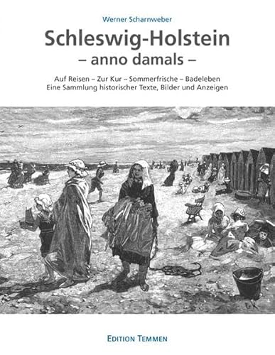 Schleswig-Holstein - anno damals: Auf Reisen - Zur Kur - Sommerfrische - Badeleben Eine Sammlung historischer Texte, Bilder und Anzeigen