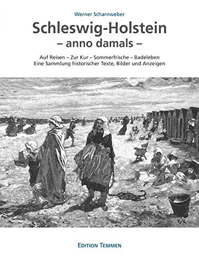 Schleswig-Holstein - anno damals: Auf Reisen - Zur Kur - Sommerfrische - Badeleben Eine Sammlung historischer Texte, Bilder und Anzeigen