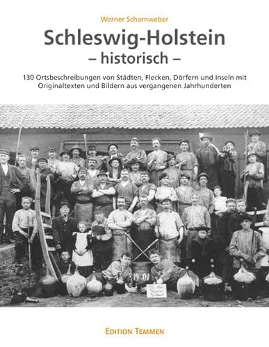 Schleswig-Holstein - historisch: 130 Ortsbeschreibungen von Städten, Flecken, Dörfern und Inseln mit Originaltexten und Bildern aus vergangenen Jahrhunderten