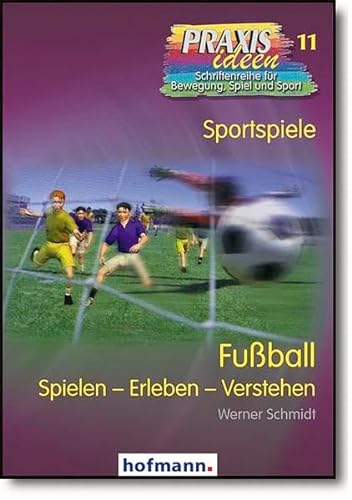 Fußball: Spielen - Erleben - Verstehen (Praxisideen - Schriftenreihe für Bewegung, Spiel und Sport)