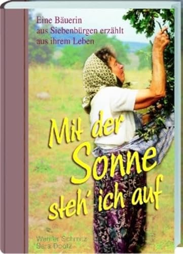 Mit der Sonne steh' ich auf auf: Eine Bäuerin aus Siebenbürgen erzählt aus ihrem Leben (Literatur aus Siebenbürgen) von Schiller Verlag