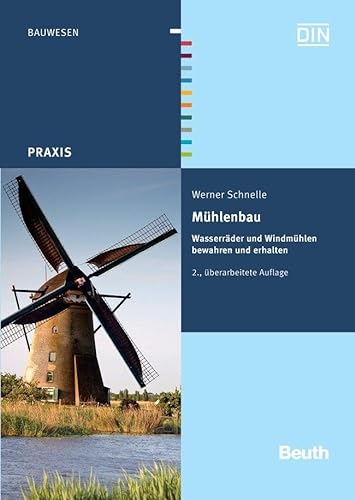 Mühlenbau: Wasserräder und Windmühlen bewahren und erhalten (DIN Media Praxis) von Beuth Verlag