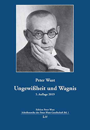 Ungewißheit und Wagnis. Neu herausgegeben im Auftrag der Peter-Wust-Gesellschaft. Einleitung und Anmerkungen von Werner Schüßler von Lit Verlag