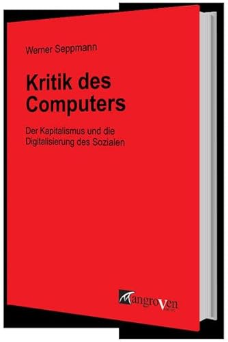 Kritik des Computers: Der Kapitalismus und die Digitalisierung des Sozialen