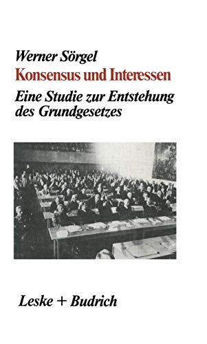 Konsensus und Interessen: Eine Studie zur Entstehung des Grundgesetzes für die Bundesrepublik Deutschland
