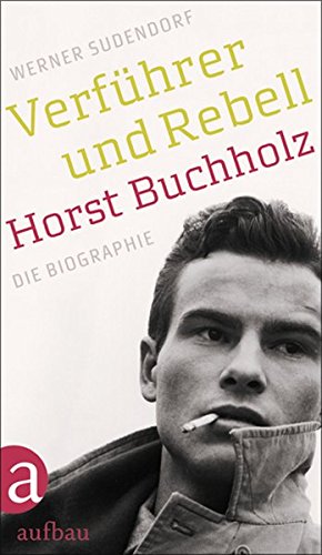 Verführer und Rebell. Horst Buchholz: Die Biographie von Aufbau Verlag