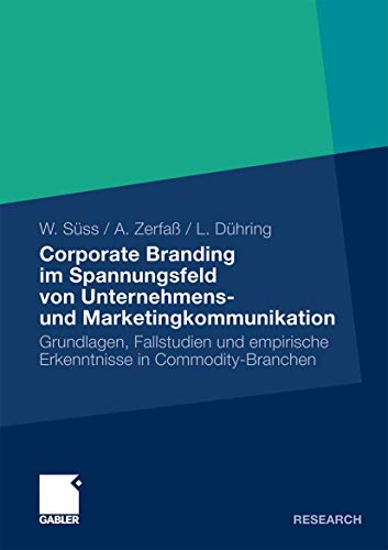 Corporate Branding Im Spannungsfeld Von Unternehmens- Und Marketingkommunikation: Grundlagen, Fallstudien und empirische Erkenntnisse in Commodity-Branchen (German Edition)