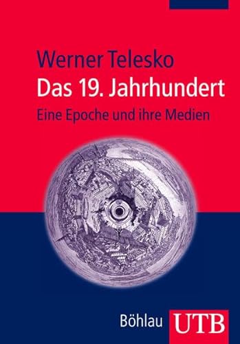 Das 19. Jahrhundert: Eine Epoche und ihre Medien (Utb)