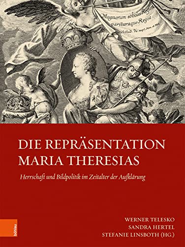 Die Repräsentation Maria Theresias: Herrschaft und Bildpolitik im Zeitalter der Aufklärung (Schriftenreihe der oesterreichischen Gesellschaft zur Erforschung des 18. Jahrhunderts) von Böhlau Verlag Wien