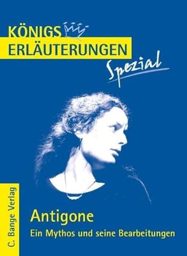 Königs Erläuterungen Spezial: Antigone. Ein Mythos und seine Bearbeitungen