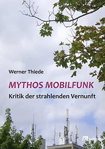 Mythos Mobilfunk: Kritik der strahlenden Vernunft Mythos Mobilfunk: Kritik der strahlenden Vernunft von Oekom Verlag GmbH