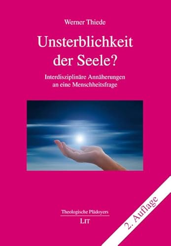 Unsterblichkeit der Seele?: Interdisziplinäre Annäherungen an eine Menschheitsfrage von LIT Verlag