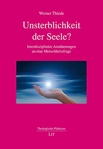 Unsterblichkeit der Seele?: Interdisziplinäre Annäherungen an eine Menschheitsfrage von Lit Verlag