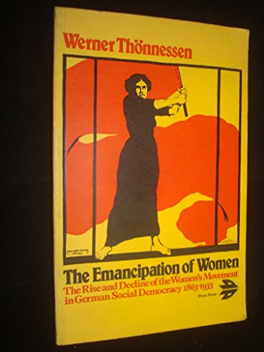 Emancipation of Women: The Rise and Decline of the Women's Movement in German Social Democracy, 1863-1933