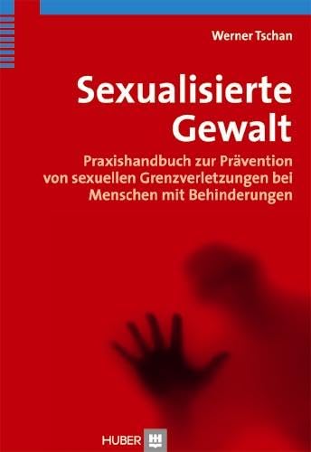 Sexualisierte Gewalt: Praxishandbuch zur Prävention von sexuellen Grenzverletzungen bei Menschen mit Behinderungen Sexualisierte Gewalt: Praxishandbuch zur Prävention von sexuellen Grenzverletzungen bei Menschen mit Behinderungen von HOGREFE (VORM. VERLAG HANS HUBER )