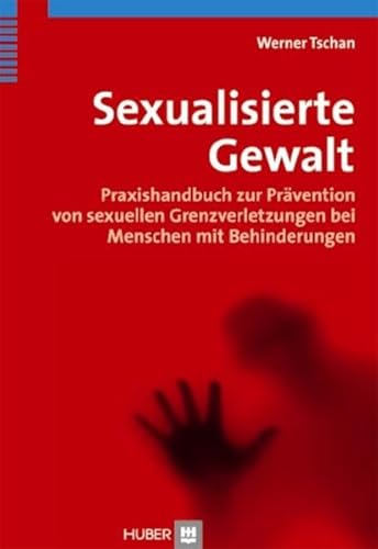 Sexualisierte Gewalt: Praxishandbuch zur Prävention von sexuellen Grenzverletzungen bei Menschen mit Behinderungen von Hogrefe AG