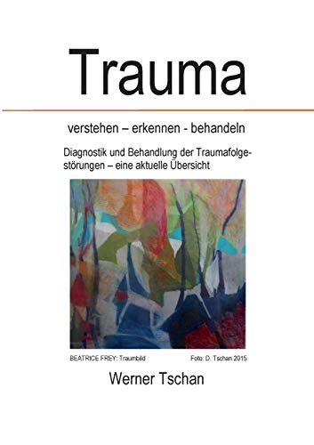 Trauma verstehen - erkennen - behandeln: Diagnostik und Behandlung der Traumafolgestörungen - eine aktuelle Übersicht von Books on Demand
