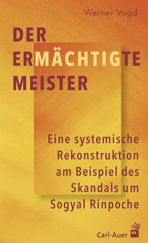 Der ermächtigte Meister: Eine systemische Rekonstruktion am Beispiel des Skandals um Sogyal Rinpoche von Auer-System-Verlag, Carl