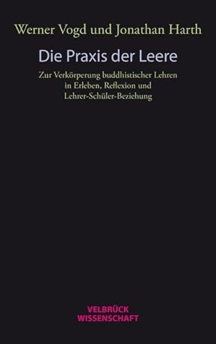 Die Praxis der Leere: Zur Verkörperung buddhistischer Lehren in Erleben, Reflexion und Lehrer-Schüler-Beziehung von Velbrück Wissenschaft