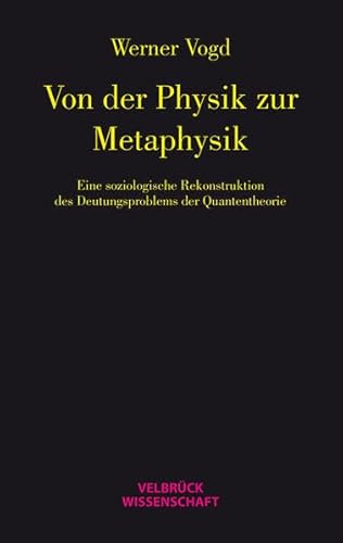 Von der Physik zur Metaphysik: Eine soziologische Studie zum Deutungsproblem der Quantentheorie