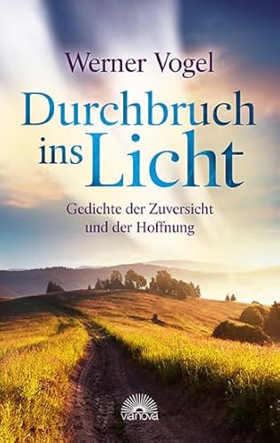 Durchbruch ins Licht: Gedichte der Zuversicht und der Hoffnung